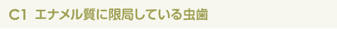 C1 エナメル質に限局している虫歯