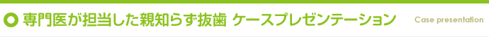 専門医が担当した親知らず抜歯 ケースプレゼンテーション